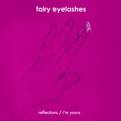 Reflections / I'm Yours - Single by Fairy Eyelashes album reviews, ratings, credits