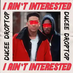 I Ain't Interested - Single by Ducee' droptop album reviews, ratings, credits