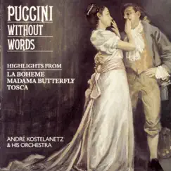 Puccini Without Words - Highlights from La Bohème, Madama Butterfuly, Tosca by André Kostelanetz, André Kostelanetz and His Orchestra & Columbia Symphony Orchestra album reviews, ratings, credits