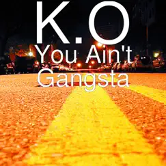 You Ain't Gangsta - Single by K.O album reviews, ratings, credits