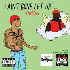 I Ain't Gone Let Up - Single by Ptdmigo album reviews, ratings, credits