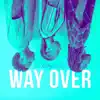 Way Over - Single album lyrics, reviews, download