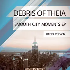 Smooth City Moments EP (Radio Version) by Debris of Theia album reviews, ratings, credits