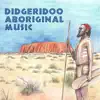 Didgeridoo Aboriginal Music: Essential Australian Meditation, Shamanic Healing Journey, Ritual Tribal Dance album lyrics, reviews, download
