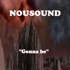 Gonna Be - EP by NOUSOUND album reviews, ratings, credits