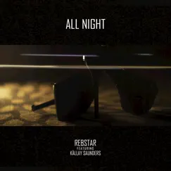 All Night (feat. Kállay Saunders) - Single by Rebstar album reviews, ratings, credits