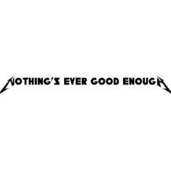 Nothing's Ever Good Enough - Single by Tigershark album reviews, ratings, credits