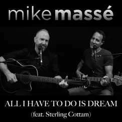 All I Have to Do Is Dream (feat. Sterling Cottam) - Single by Mike Massé album reviews, ratings, credits