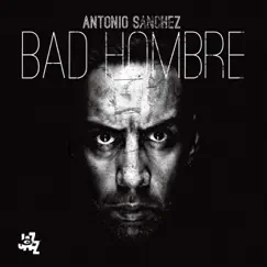 Bad Hombre by Antonio Sánchez album reviews, ratings, credits