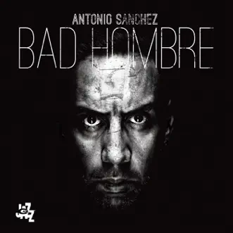 Bad Hombre by Antonio Sánchez album download
