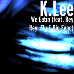 We Eatin (feat. Rey Rey, Fly & Big Fenc) - Single by K.Lee album reviews, ratings, credits