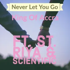 Never Let You Go (feat. St. Riya & Scientific) - Single by KING OF ACCRA album reviews, ratings, credits