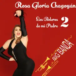 Los Boleros de Mi Padre 2 (feat. Big Banda) by Rosa Gloria Chagoyán album reviews, ratings, credits