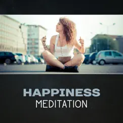 Happiness Meditation – Be Happy, Improve Your Mood, Change Your Life, Soothing Healing Energy, Deep Smile, Stop Worrying, Reduce Stress by Only Imagine Meditation Universe album reviews, ratings, credits