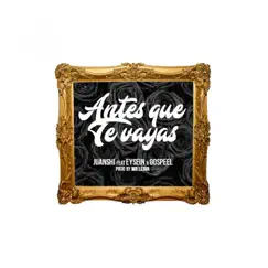 Antes Que Te Vayas (feat. Eysein & Gospeel) Song Lyrics