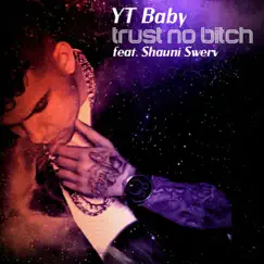 Trust No Bitch (feat. Shauni Swerv) - Single by YT Baby album reviews, ratings, credits