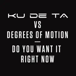 Do You Want It Right Now - Single by Ku De Ta & Degrees of Motion album reviews, ratings, credits