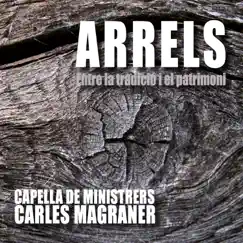 Arrels. Entre la tradició i el patrimoni (feat. Carles Magraner) by Capella De Ministrers & Carles Magraner album reviews, ratings, credits