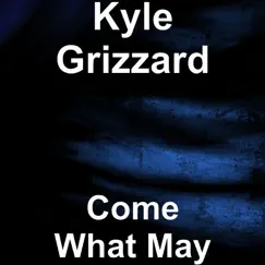 Come What May - Single by Kyle Grizzard album reviews, ratings, credits