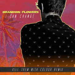 I Can Change (Kill Them With Colour Remix) - Single by Brandon Flowers album reviews, ratings, credits