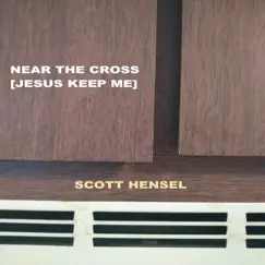 Near the Cross (Jesus Keep Me) - Single by Scott Hensel album reviews, ratings, credits