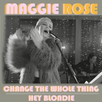 Change the Whole Thing / Hey Blondie - Single by Maggie Rose album download