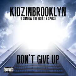 Don't Give Up (feat. Shadow the Great & Splash) - Single by Kidz in Brooklyn album reviews, ratings, credits