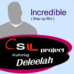 Incredible (Step up Mix) [feat. Deleelah] - Single by CSL Project album reviews, ratings, credits