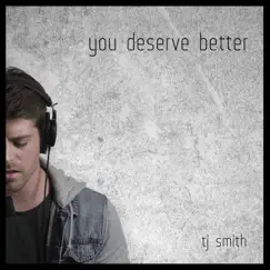 You Deserve Better - Single by TJ Smith album reviews, ratings, credits