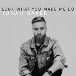 Look What You Made Me Do - Single by Jonah Baker album reviews, ratings, credits