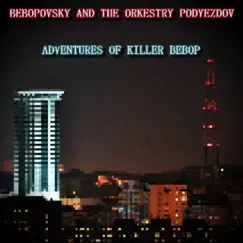 Adventures of Killer Bebop - EP by Bebopovsky And The Orkestry Podyezdov album reviews, ratings, credits