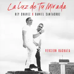 La Luz de Tu Mirada (Version Bachata) [feat. Daniel Santacruz] - Single by Rey Chavez album reviews, ratings, credits