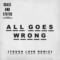 All Goes Wrong (feat. Tom Grennan) [Tough Love Remix] - Single by Chase & Status album reviews, ratings, credits