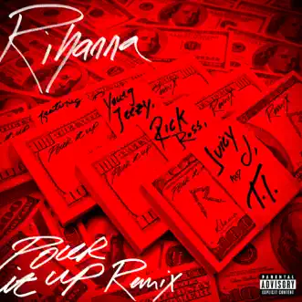 Pour It Up (Remix) [feat. Young Jeezy, Rick Ross, Juicy J & T.I.] - Single by Rihanna album download