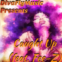 Caught Up (feat. Fee-Z) - Single by DivaFly album reviews, ratings, credits