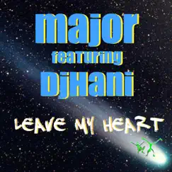 Leave My Heart (feat. DjHani) - EP by Major album reviews, ratings, credits