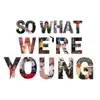 So What, We're Young (feat. Liam O'Brien) - Single album lyrics, reviews, download
