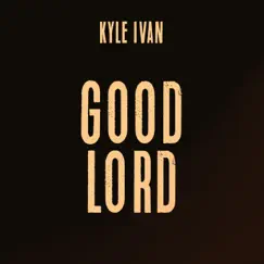 Good Lord - Single by Kyle Ivan album reviews, ratings, credits