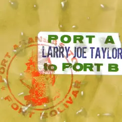 Port a to Port B by Larry Joe Taylor album reviews, ratings, credits