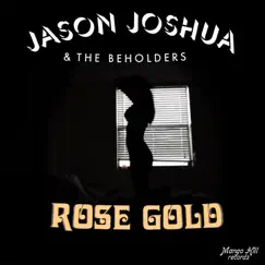 Rose Gold - Single by Jason Joshua & The Beholders album reviews, ratings, credits