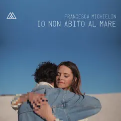 Io non abito al mare - Single by Francesca Michielin album reviews, ratings, credits
