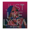 Just Like Lycra (feat. Dani umpi) - Single album lyrics, reviews, download