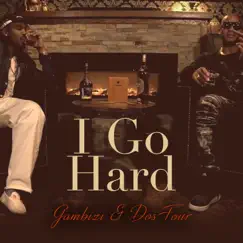 I Go Hard - Single by Gambizi & Dos Four album reviews, ratings, credits