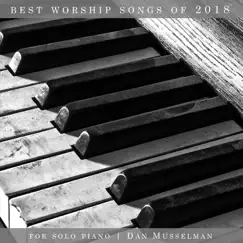 Best Worship Songs of 2018 for Solo Piano by Dan Musselman album reviews, ratings, credits