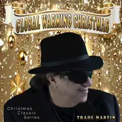 Global Warming Christmas (Christmas Classic Series) - Single by Trade Martin album reviews, ratings, credits