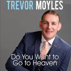 Do You Want To Go To Heaven - Single by Trevor Moyles album reviews, ratings, credits