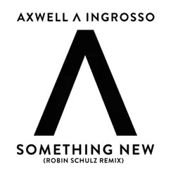 Something New (Robin Schulz Remix) - Single by Axwell Λ Ingrosso album reviews, ratings, credits