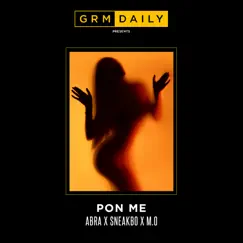 Pon Me (feat. Abra Cadabra, Sneakbo and M.O) Song Lyrics