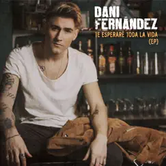 Te esperaré toda la vida - EP by Dani Fernández album reviews, ratings, credits