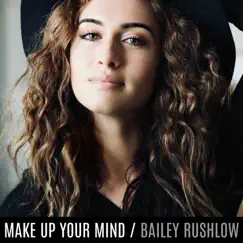 Make Up Your Mind - Single by Bailey Rushlow album reviews, ratings, credits